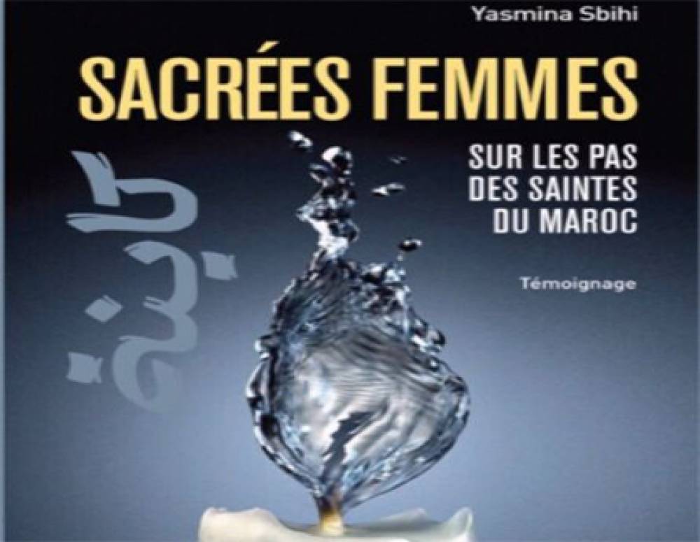 « Sacrées femmes. Sur les pas des saintes du Maroc », nouvel ouvrage de Yasmina SBIHI