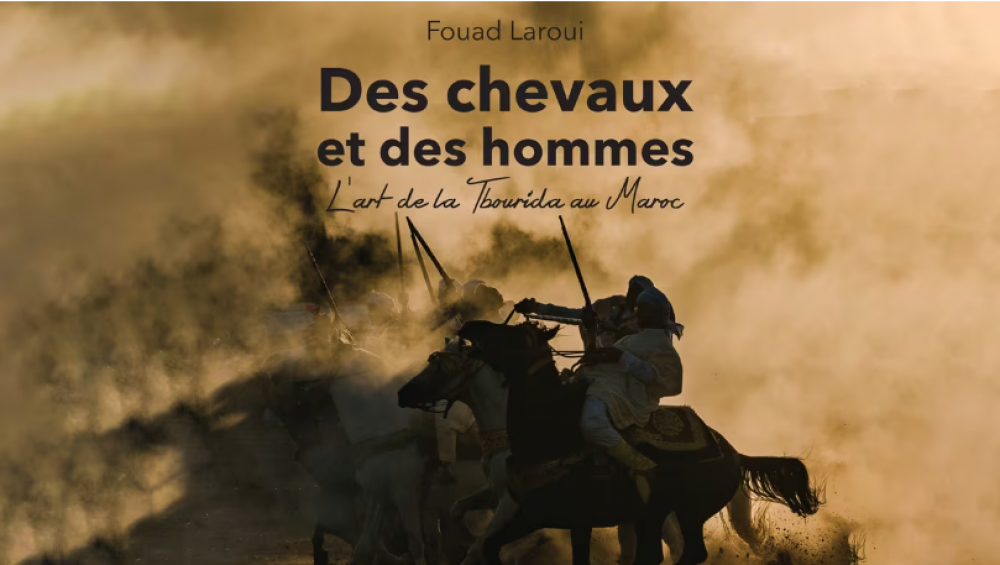 Parution du beau livre «Des chevaux et des hommes: l’art de la Tbourida au Maroc», œuvre de Fouad Laroui