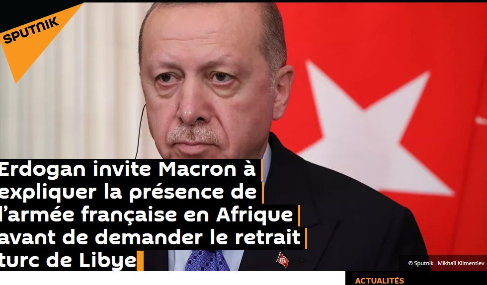Erdogan invite Macron à expliquer la présence de l’armée française en Afrique avant de demander le retrait turc de Libye
