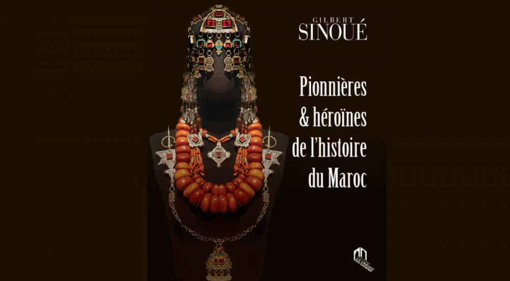 Parution. « Pionnières et héroïnes de l’histoire du Maroc » de Gilbert Sinoué en librairie
