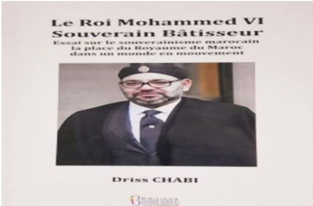 "Le Roi Mohammed VI, Souverain Bâtisseur", nouvel ouvrage de l'ancien diplomate Driss Chabi